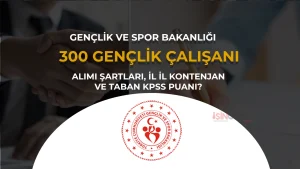 GSB 300 Gençlik Çalışanı Alımı, İl İl Kontenjan, Şartlar ve Taban KPSS Puanı
