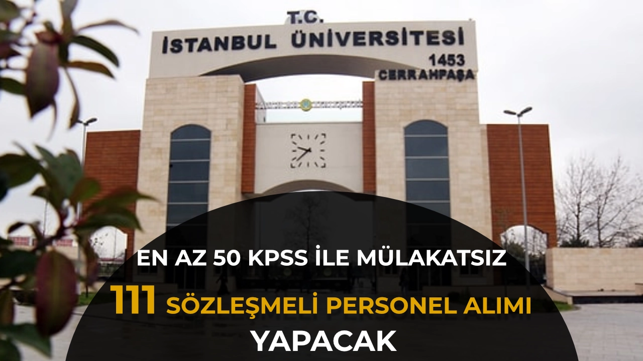 İÜC 111 Sözleşmeli Personel Alımı Yapacak! Mülakatsız En az 50 KPSS ve Lise Mezunu