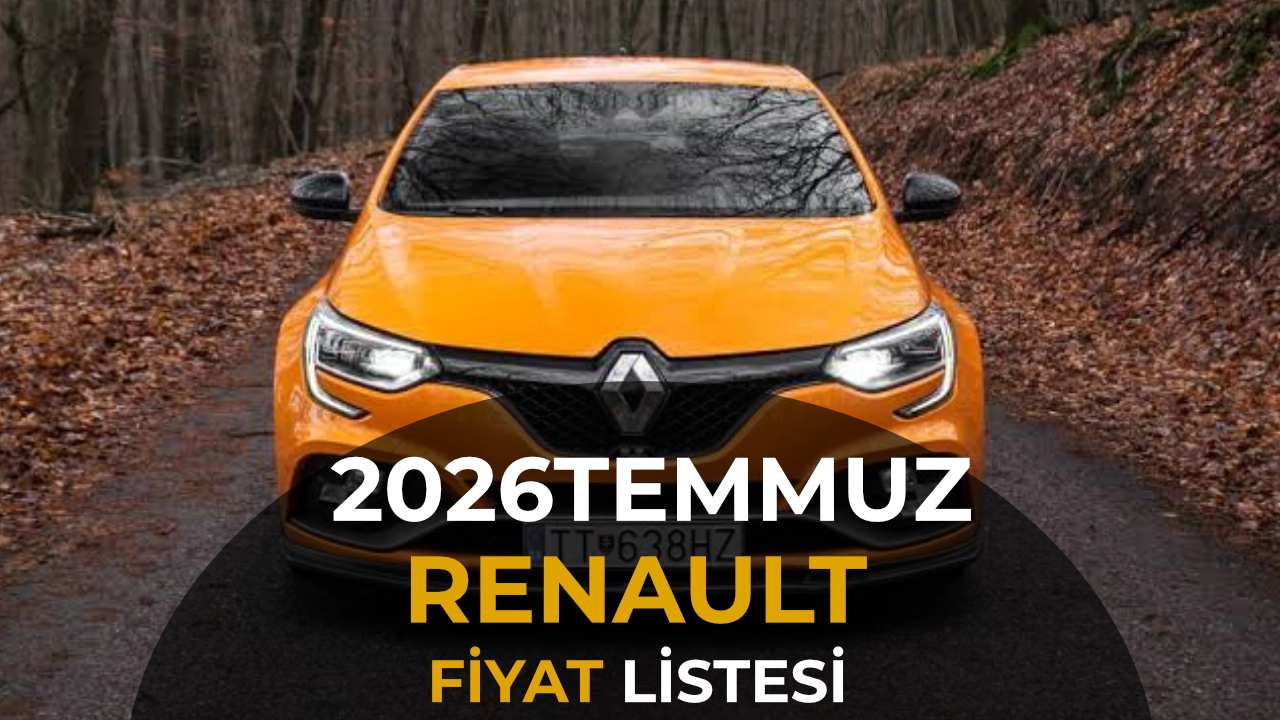 Renault Temmuz 2026 Fiyat Listesi: Clio 1.750.000 TL'den Başlıyor