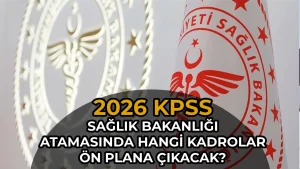 2026 KPSS Saglik Bakanligi Atamasinda Hangi Branslar One Cikacak