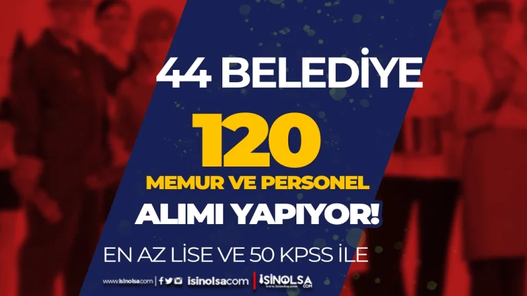 44 Belediye 120 Memur ve Personel Alıyor! En Az Lise ve 50 KPSS