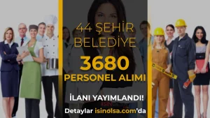 Hafta Sonu: 44 Şehirde Belediyelere 3680 İşçi Personel Alımı Yapacak