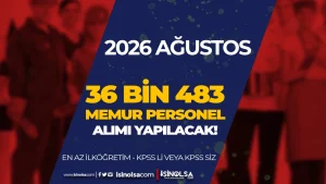 KAMUYA AĞUSTOS AYI 36 BİN 483 MEMUR VE PERSONEL ALINACAK! İŞTE GÜNCEL LİSTE