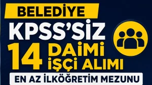 Belediye KPSS’siz 14 Daimi İşçi Alımı Yapacak! İlköğretim Mezunları Başvurabilecek