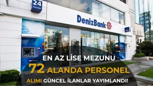 Denizbank Personel Alımı 2026: En Az Lise Mezunu 72 İlan