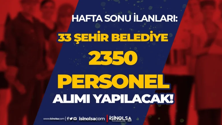 Hafta Sonu 33 Sehirde Belediyelere 2350 Isci Personel Alimi Yapacak