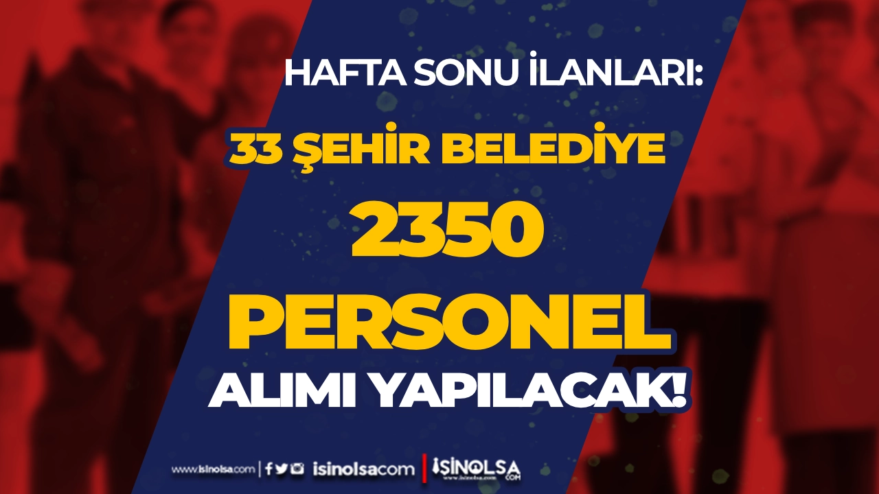 Hafta Sonu: 33 Şehirde Belediyelere 2350 İşçi Personel Alımı Yapacak