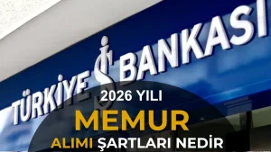 İş Bankası Memur Alımı Başvuru Şartları Nelerdir?