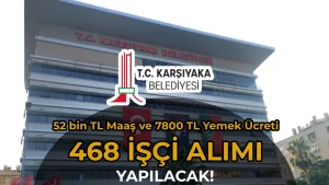 Karşıyaka Belediyesi 468 İşçi Alımı Yapıyor! 52 bin TL Maaş ve 7800 TL Yemek Ücreti