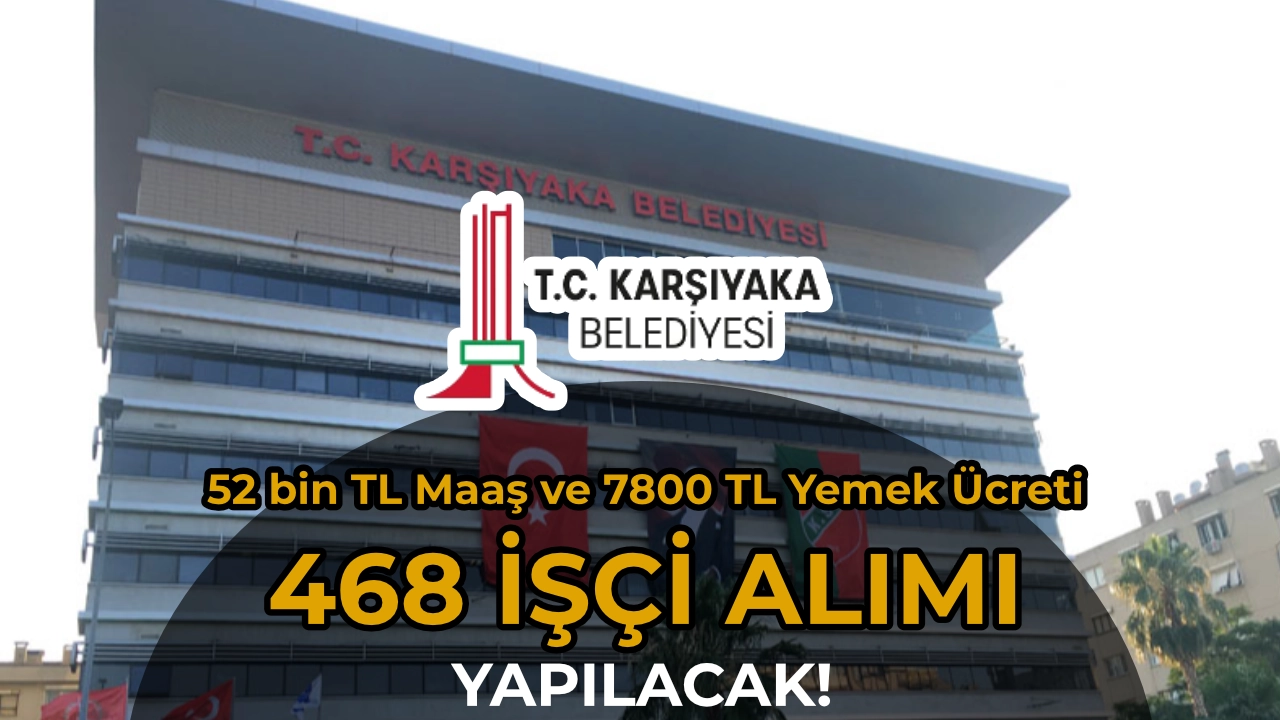 Karşıyaka Belediyesi 468 İşçi Alımı Yapıyor! 52 bin TL Maaş ve 7800 TL Yemek Ücreti