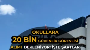 Okullara 20 Bin Güvenlik Görevlisi Alımı Bekleniyor: Şartlar ve Başvuru