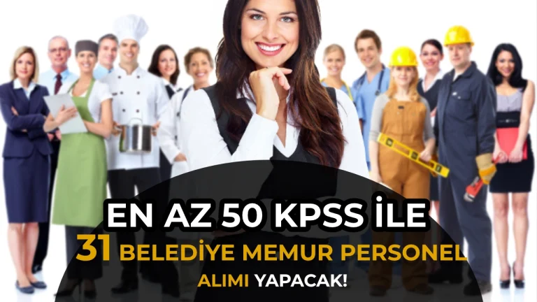 31 Belediye Memur ve Personel Alacak! KPSS Şartı 50’den Başlıyor