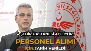 4 Şehir Hastanesi Peş Peşe Açılıyor! Sağlık Bakanı Yeni Personel Alımı İçin Takvimi Açıkladı