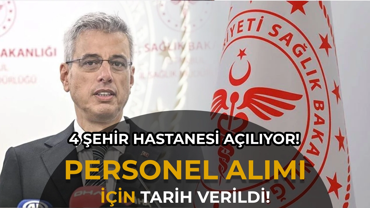 4 Şehir Hastanesi Peş Peşe Açılıyor! Sağlık Bakanı Yeni Personel Alımı İçin Takvimi Açıkladı