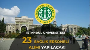 İstanbul Üniversitesi 60 KPSS ile 23 Sağlık Personeli Alacak! Mülakat ve Yazılı Sınav Yok