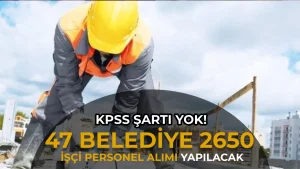 Kamuya Kurum Dışı 47 Şehir Belediye 2650 İşçi Personel Alımı Yapacak