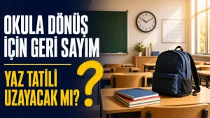 Okula Dönüş İçin Geri Sayım: Yaz Tatili Uzayacak mı?