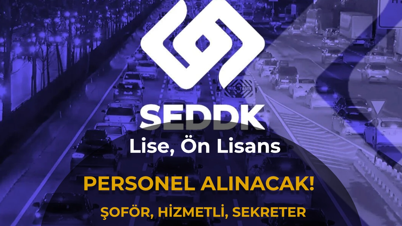 SEDDK 10 Kamu Personeli Alacak: En Az Lise, Şoför, Hizmetli, Sekreter