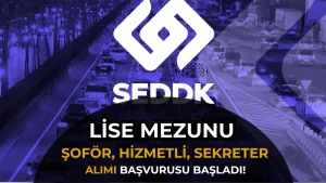 SEDDK Lise Mezunu Sekreter, Şoför, Hizmetli Alımı Başladı!
