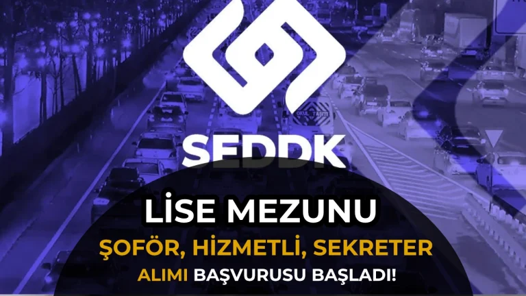 SEDDK Lise Mezunu Sekreter, Şoför, Hizmetli Alımı Başladı!