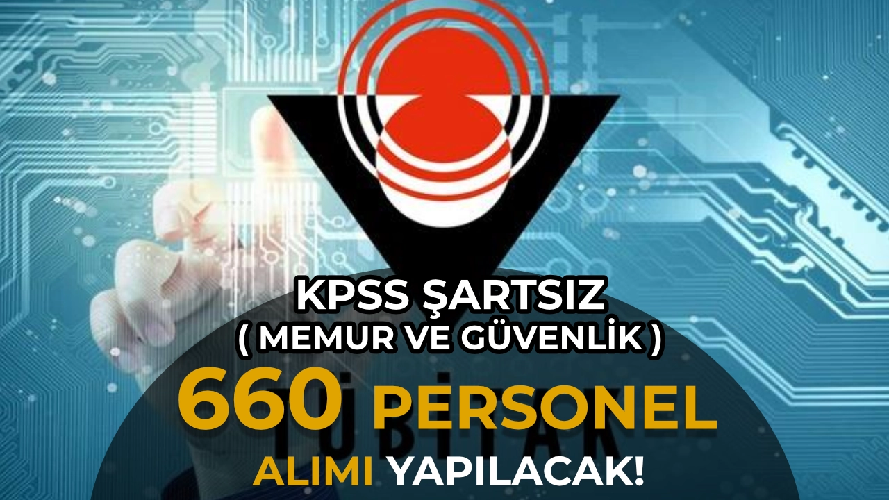 TÜBİTAK KPSS siz 660 Personel Alımı Yapacak! ( Memur ve Güvenlik )