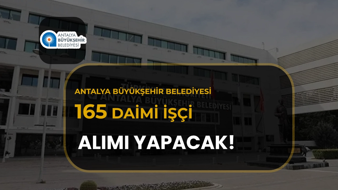 Antalya Büyükşehir Belediyesi 165 Daimi İşçi Alımı: Şoför ve Temizlik