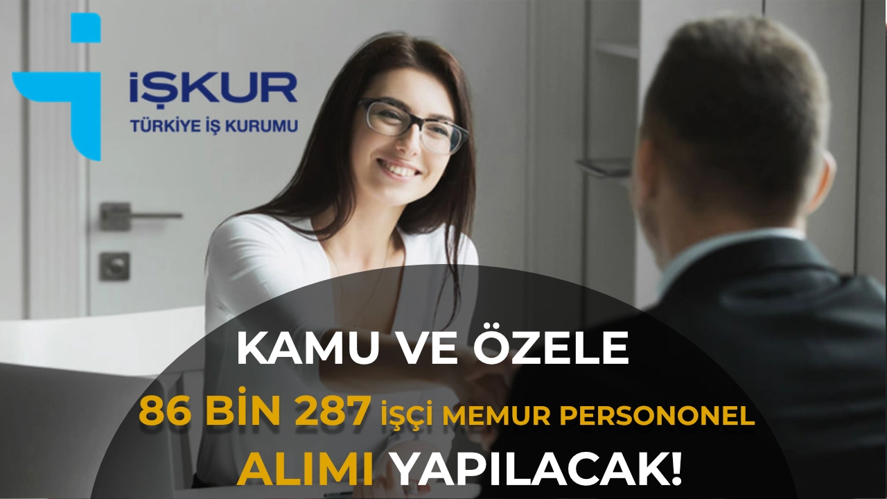 İŞKUR Yayımladı: Kamu ve Özele 86 Bin 287 İşçi ve Personel Alımı! İşte İlanlar