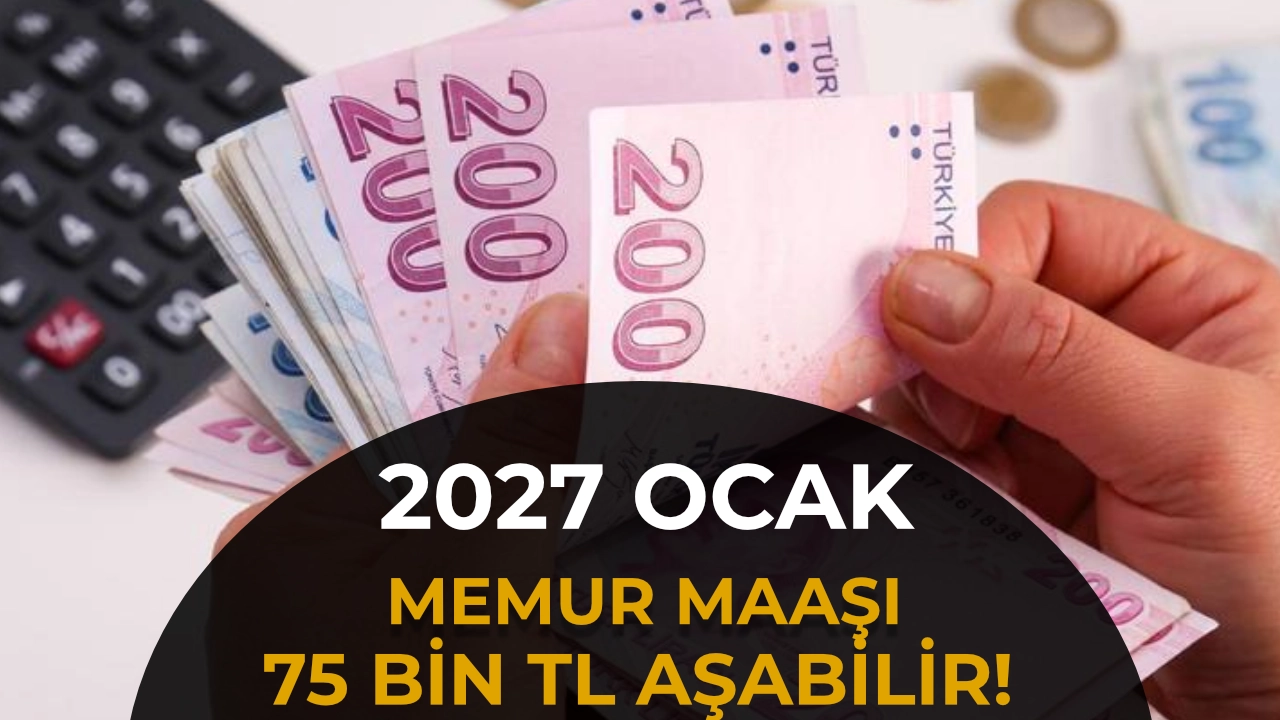 Memur Maaşı 75 Bin TL’yi Aşabilir! Ocak 2027 İçin Yeni Hesap