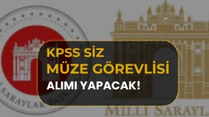 Milli Saraylar KPSS siz Müze Görevlisi Alımı İlanı Yayımladı!
