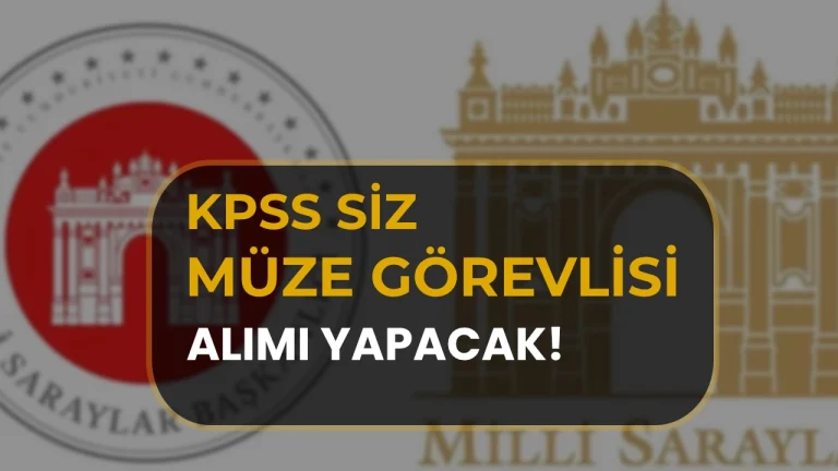 Milli Saraylar KPSS siz Müze Görevlisi Alımı İlanı Yayımladı!