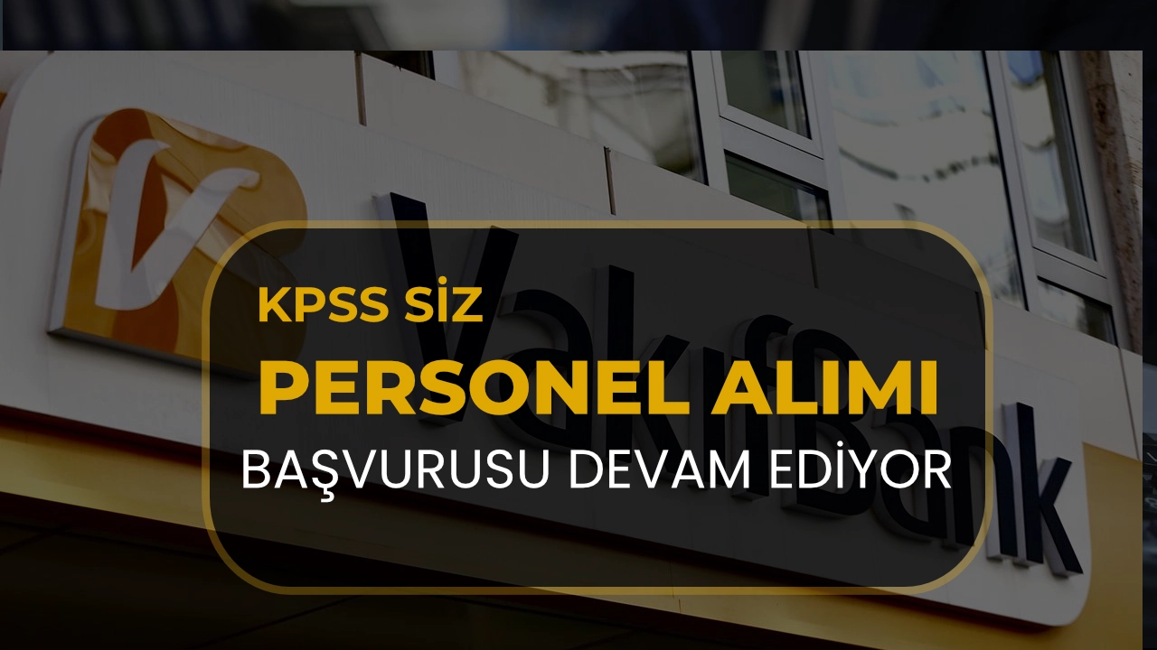 VakıfBank KPSS’siz Personel Alımında Başvurular Sürüyor!