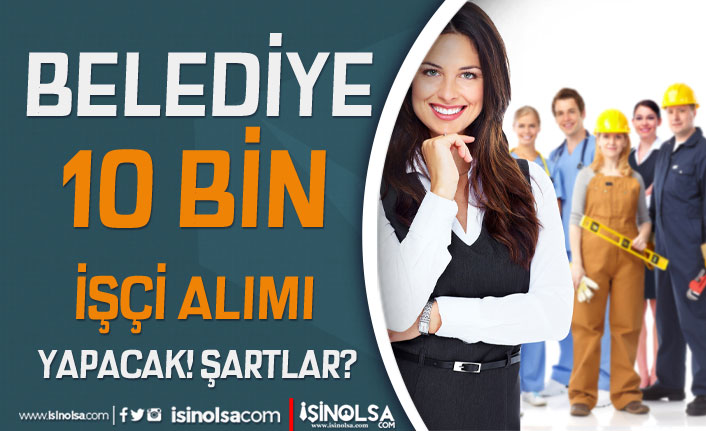 Belediye 10 Bin İşçi Alımı İçin Anons Yapıyor! Kimler Başvuru Yapabilir? 25 belediye 10 bin isci alimi icin anons yapiyor kimler basvuru yapabilir h41894 34dfc
