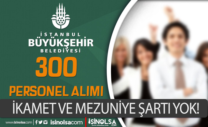 İBB İkamet ve Mezuniyet Şartsız 300 İşçi Alımı Yapacak! 25 ibb ikamet ve mezuniyet sartsiz 300 isci alimi yapacak h41978 056b9
