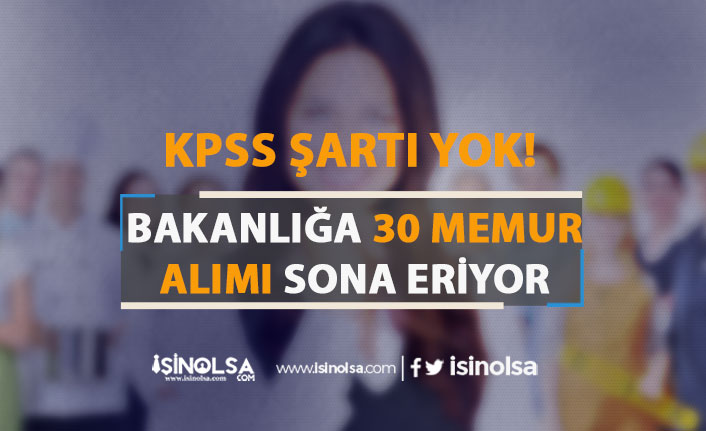 KPSS Şartı Yok! Bakanlık 30 Memur Alımı Başvurusu Sona Eriyor! 22 kpss sarti yok bakanlik 30 memur alimi basvurusu sona eriyor h42567 681c4