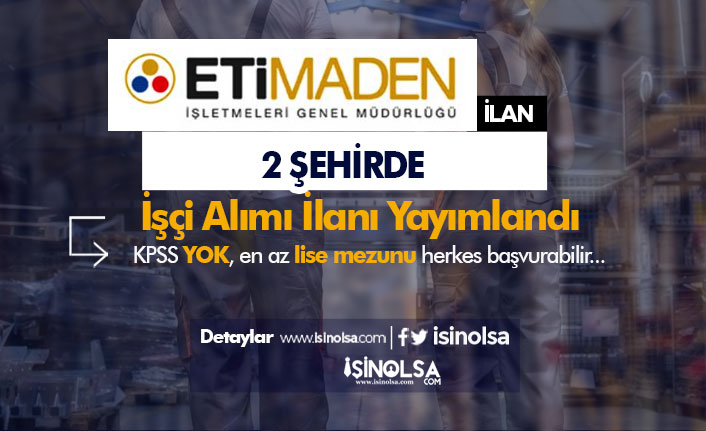 eti maden isletmeleri 2 sehirde daimi isci alimi ilani yayimlandi kpss yok h44839 ecf35